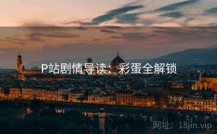 P站剧情导读：彩蛋全解锁