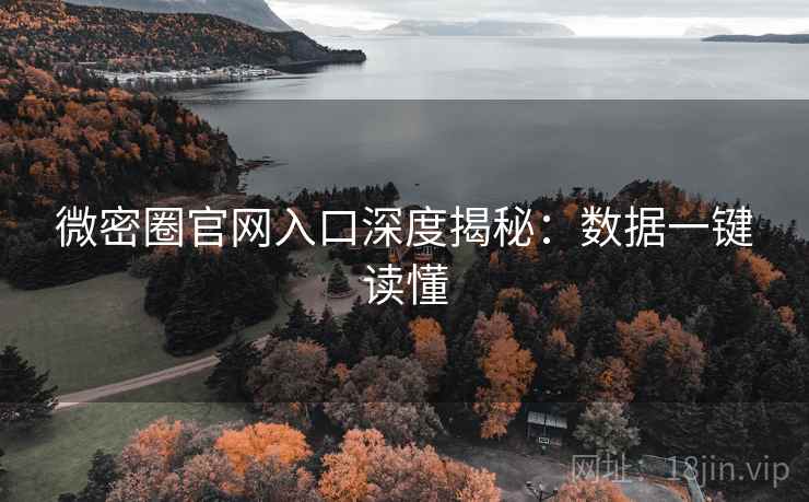 微密圈官网入口深度揭秘：数据一键读懂