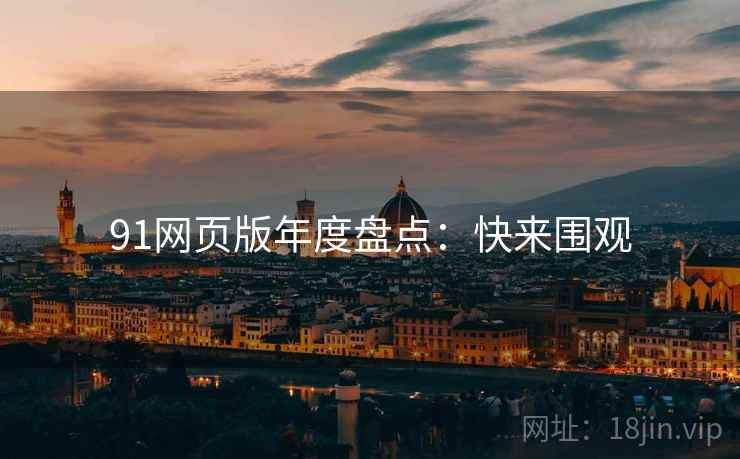 91网页版年度盘点：快来围观