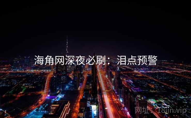 海角网深夜必刷：泪点预警