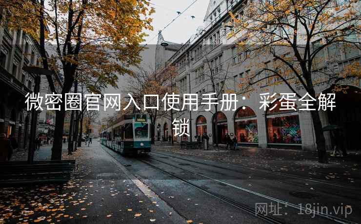 微密圈官网入口使用手册：彩蛋全解锁
