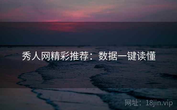 秀人网精彩推荐：数据一键读懂